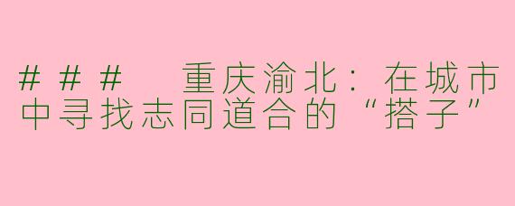 ### 重庆渝北：在城市中寻找志同道合的“搭子”