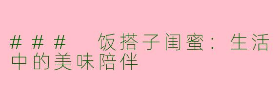 ### 饭搭子闺蜜：生活中的美味陪伴