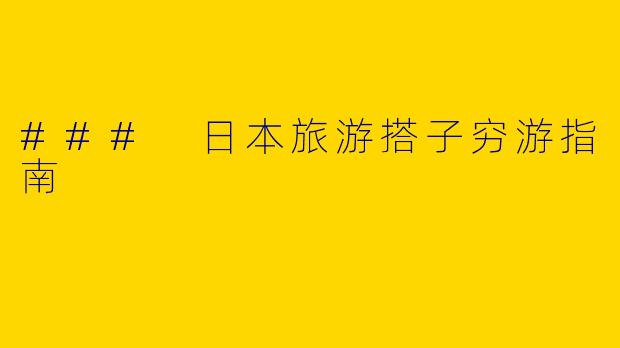 ### 日本旅游搭子穷游指南