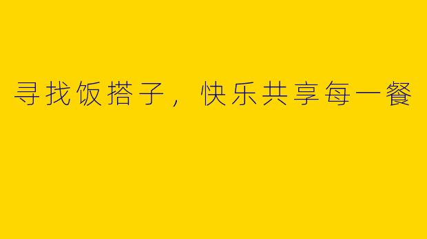 寻找饭搭子，快乐共享每一餐