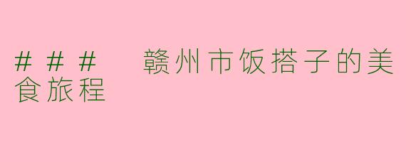 ### 赣州市饭搭子的美食旅程
