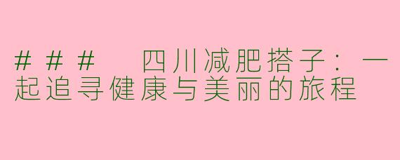 ### 四川减肥搭子:一起追寻健康与美丽的旅程