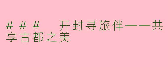 ### 开封寻旅伴——共享古都之美