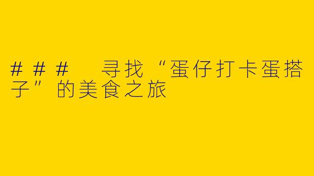 ### 寻找“蛋仔打卡蛋搭子”的美食之旅