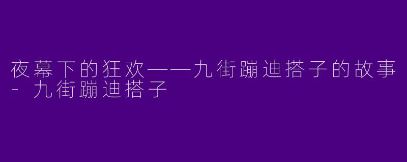 夜幕下的狂欢——九街蹦迪搭子的故事