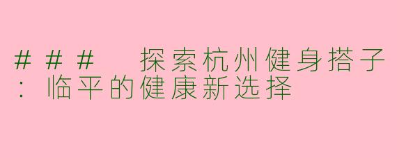 ### 探索杭州健身搭子：临平的健康新选择