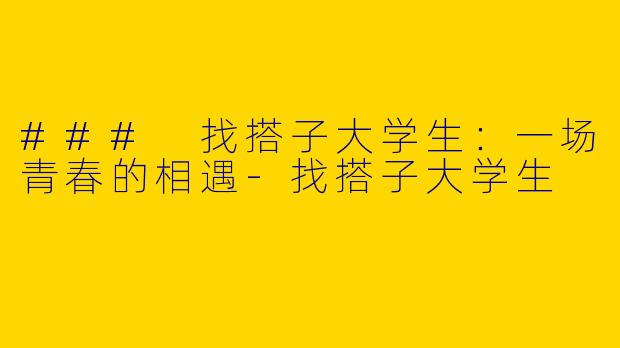 ### 找搭子大学生：一场青春的相遇