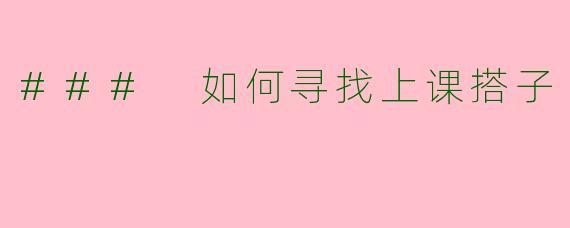 ### 如何寻找上课搭子