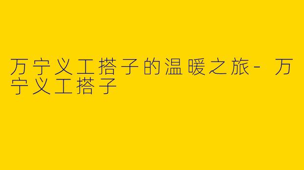 万宁义工搭子的温暖之旅-万宁义工搭子