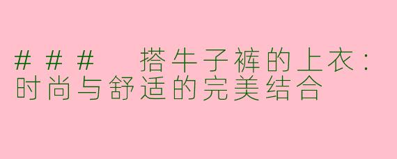 ### 搭牛子裤的上衣：时尚与舒适的完美结合
