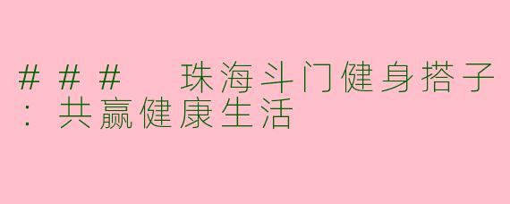 ### 珠海斗门健身搭子：共赢健康生活