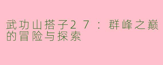 武功山搭子27：群峰之巅的冒险与探索