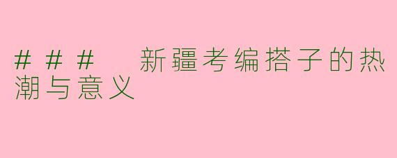 ### 新疆考编搭子的热潮与意义
