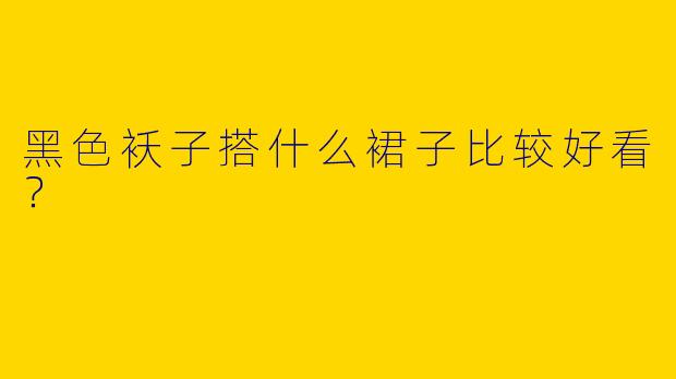 黑色袄子搭什么裙子比较好看？