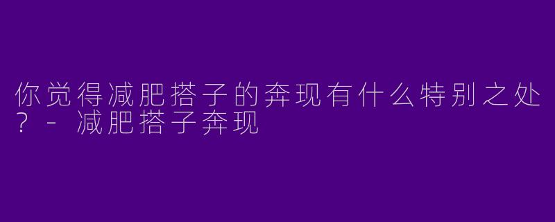 你觉得减肥搭子的奔现有什么特别之处?