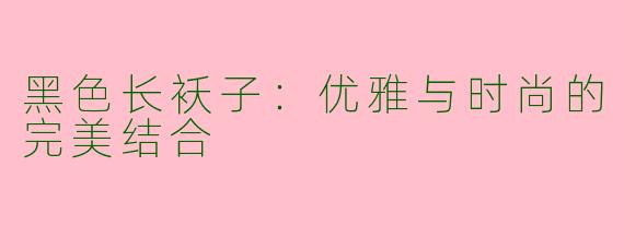 黑色长袄子：优雅与时尚的完美结合