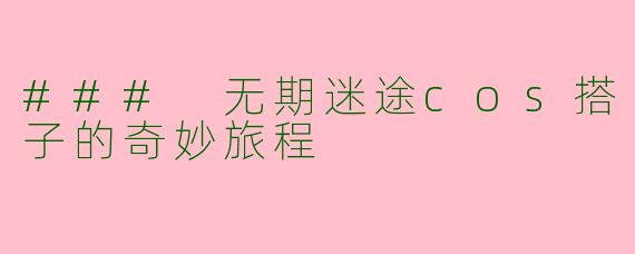 ### 无期迷途cos搭子的奇妙旅程
