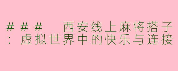 ### 西安线上麻将搭子：虚拟世界中的快乐与连接