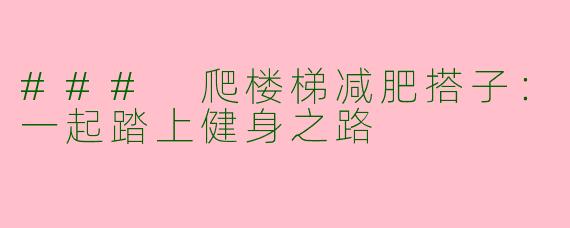 ### 爬楼梯减肥搭子：一起踏上健身之路