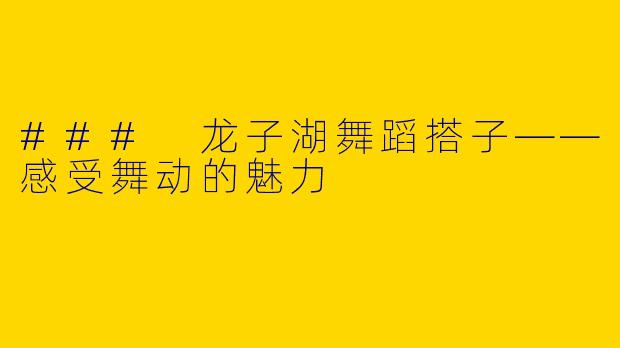### 龙子湖舞蹈搭子——感受舞动的魅力