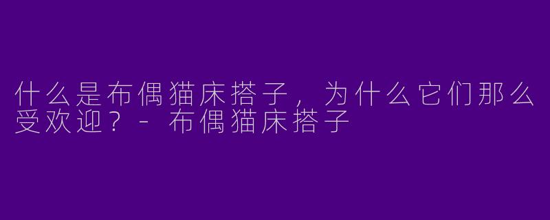 什么是布偶猫床搭子,为什么它们那么受欢迎?