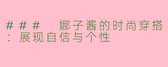 ### 娜子酱的时尚穿搭：展现自信与个性