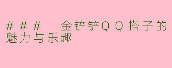 ### 金铲铲QQ搭子的魅力与乐趣