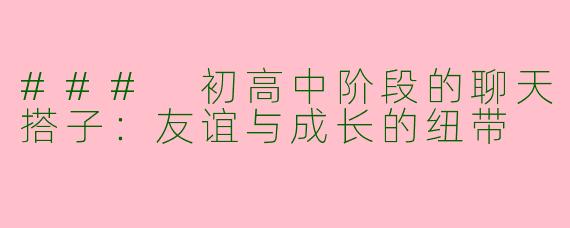 ### 初高中阶段的聊天搭子：友谊与成长的纽带