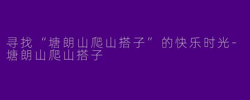 寻找“塘朗山爬山搭子”的快乐时光-塘朗山爬山搭子