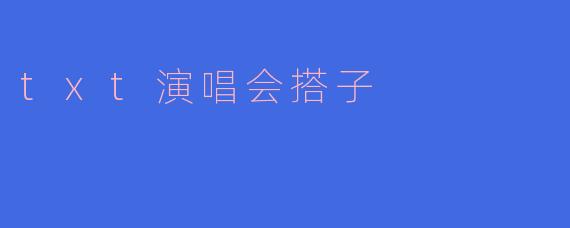 ### txt演唱会搭子：共同追逐青春的回忆