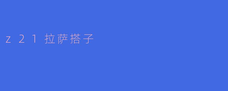 ### 探索“z21拉萨搭子”：连接心灵与远方的旅途