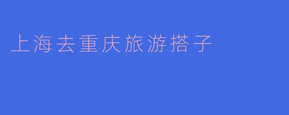 我想去重庆旅游，有没有推荐的搭子一起去呢？