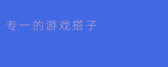 专一的游戏搭子
