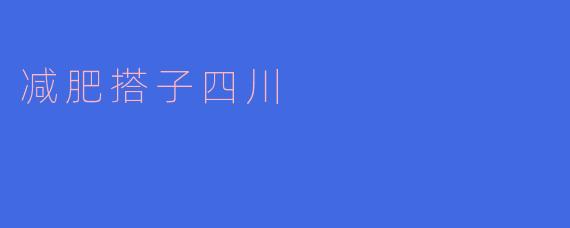 减肥搭子四川有什么好的推荐吗？