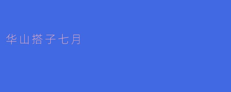 华山搭子七月