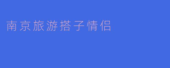 南京旅游搭子情侣