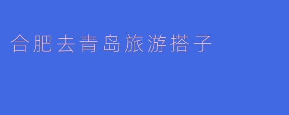 合肥去青岛旅游搭子
