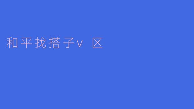和平找搭子v区