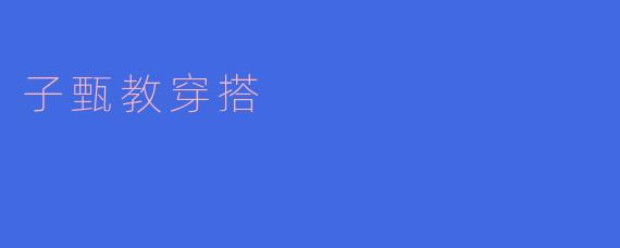 子甄教穿搭