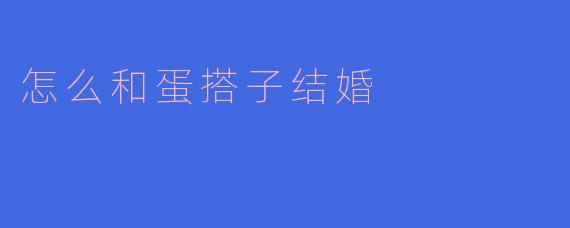 怎么和蛋搭子结婚