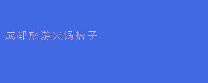 探索成都:火锅搭子的美味之旅