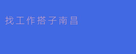 ### 寻找职场搭子，南昌就业新机遇