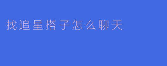 找追星搭子怎么聊天