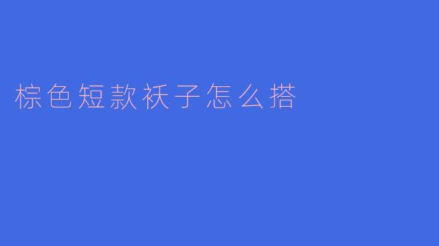 棕色短款袄子怎么搭