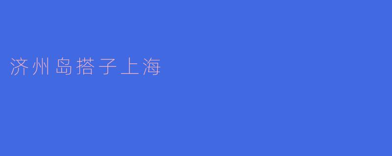 济州岛搭子上海