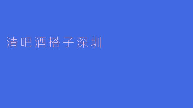 深圳的清吧酒搭子有哪些推荐?****
