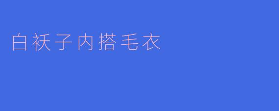 白袄子内搭毛衣