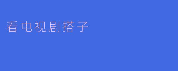 看电视剧搭子