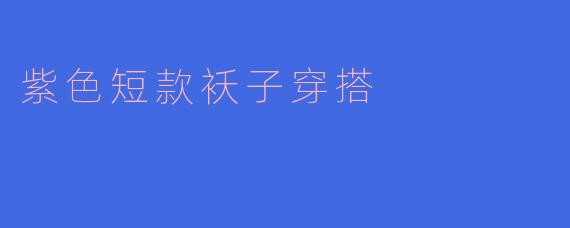 紫色短款袄子穿搭