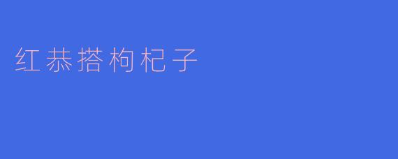 红恭搭枸杞子